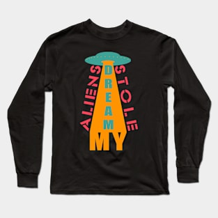 Aliens stole my dream Long Sleeve T-Shirt